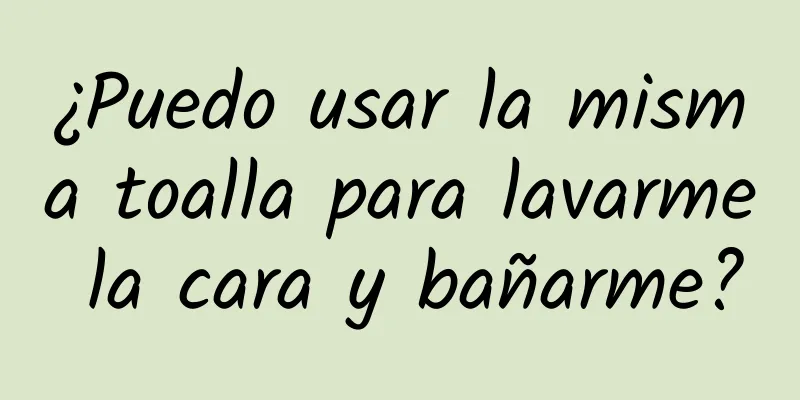 ¿Puedo usar la misma toalla para lavarme la cara y bañarme?