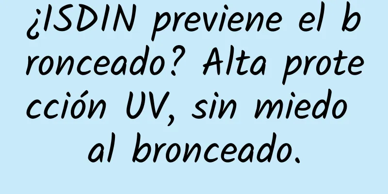 ¿ISDIN previene el bronceado? Alta protección UV, sin miedo al bronceado.