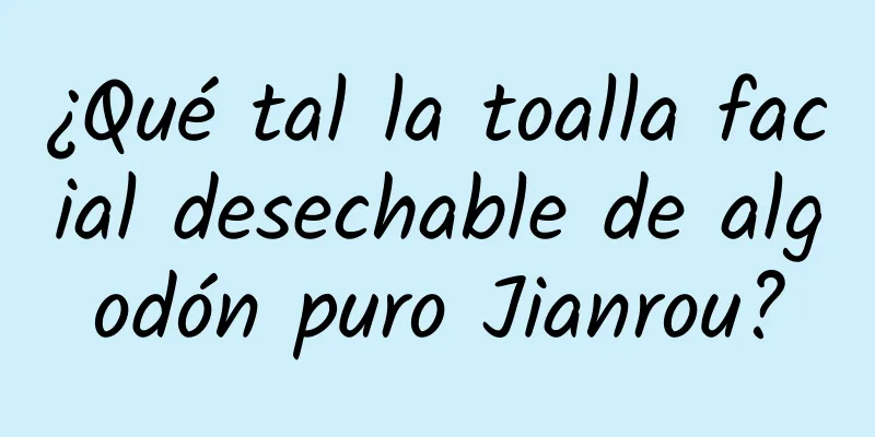 ¿Qué tal la toalla facial desechable de algodón puro Jianrou?