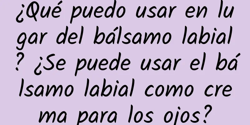 ¿Qué puedo usar en lugar del bálsamo labial? ¿Se puede usar el bálsamo labial como crema para los ojos?