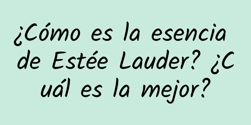 ¿Cómo es la esencia de Estée Lauder? ¿Cuál es la mejor?