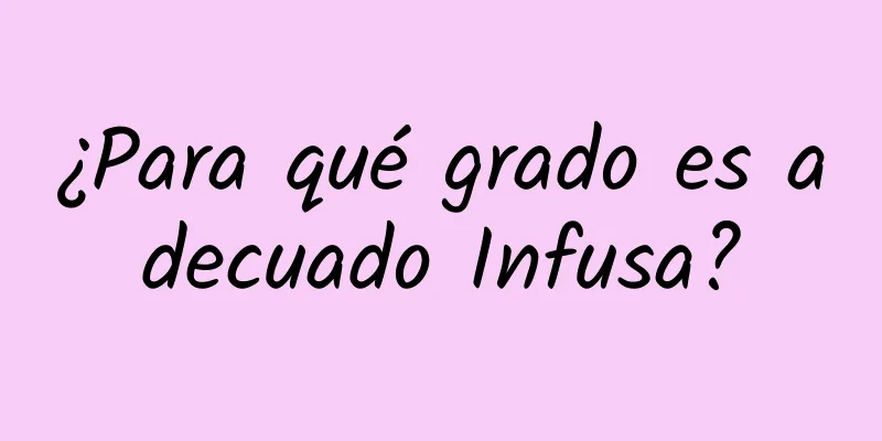 ¿Para qué grado es adecuado Infusa?