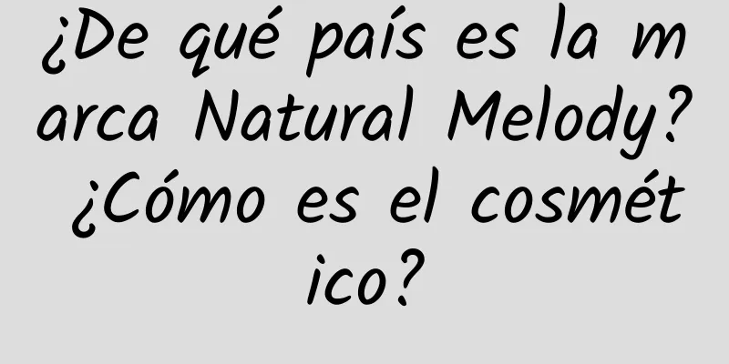 ¿De qué país es la marca Natural Melody? ¿Cómo es el cosmético?