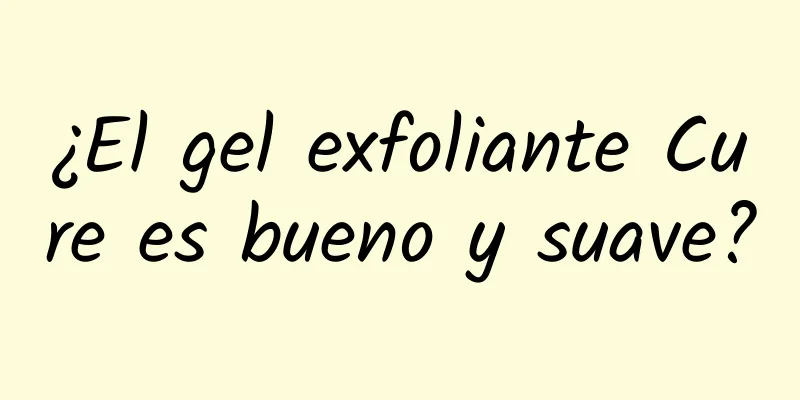 ¿El gel exfoliante Cure es bueno y suave?