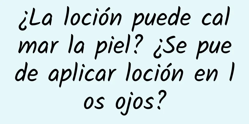 ¿La loción puede calmar la piel? ¿Se puede aplicar loción en los ojos?