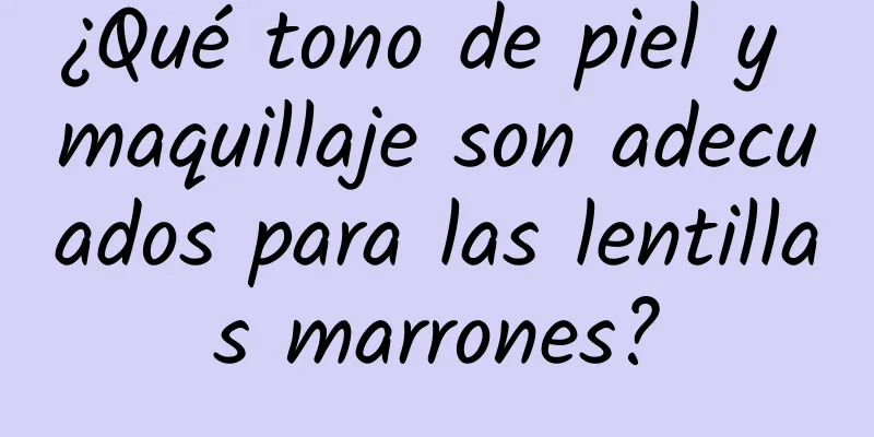 ¿Qué tono de piel y maquillaje son adecuados para las lentillas marrones?