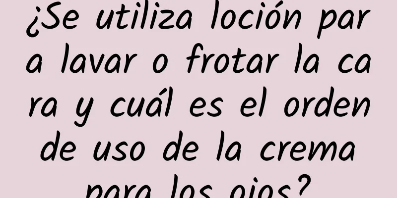 ¿Se utiliza loción para lavar o frotar la cara y cuál es el orden de uso de la crema para los ojos?