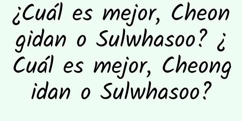 ¿Cuál es mejor, Cheongidan o Sulwhasoo? ¿Cuál es mejor, Cheongidan o Sulwhasoo?