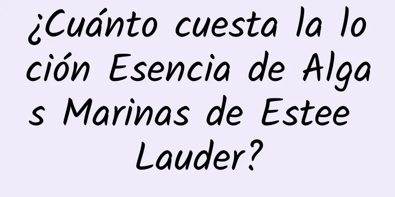 ¿Cuánto cuesta la loción Esencia de Algas Marinas de Estee Lauder?