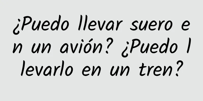 ¿Puedo llevar suero en un avión? ¿Puedo llevarlo en un tren?