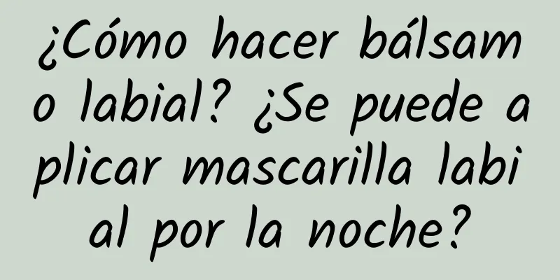 ¿Cómo hacer bálsamo labial? ¿Se puede aplicar mascarilla labial por la noche?