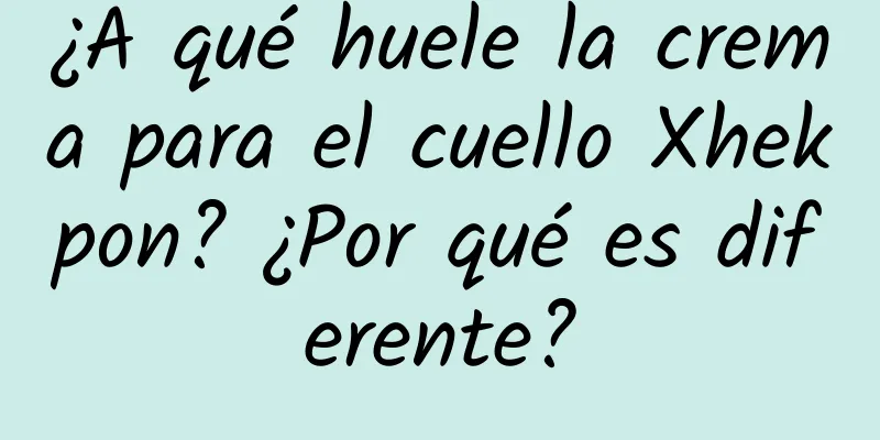 ¿A qué huele la crema para el cuello Xhekpon? ¿Por qué es diferente?