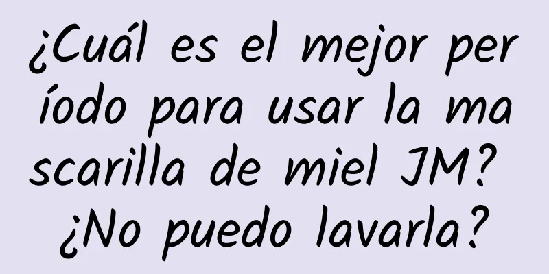 ¿Cuál es el mejor período para usar la mascarilla de miel JM? ¿No puedo lavarla?