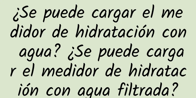 ¿Se puede cargar el medidor de hidratación con agua? ¿Se puede cargar el medidor de hidratación con agua filtrada?