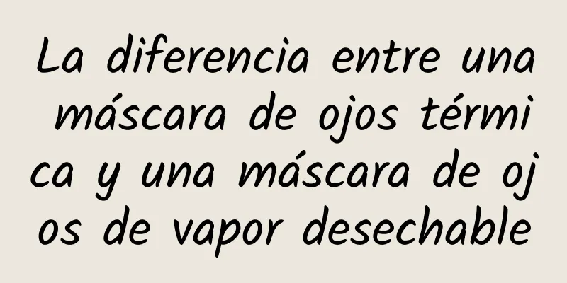 La diferencia entre una máscara de ojos térmica y una máscara de ojos de vapor desechable