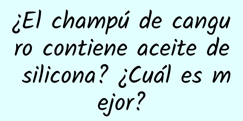 ¿El champú de canguro contiene aceite de silicona? ¿Cuál es mejor?