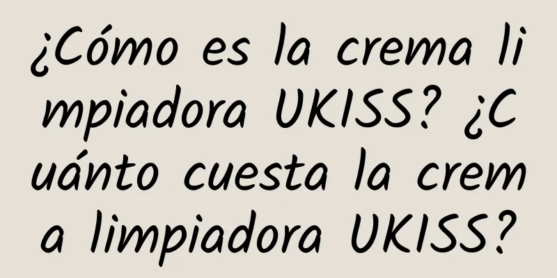 ¿Cómo es la crema limpiadora UKISS? ¿Cuánto cuesta la crema limpiadora UKISS?