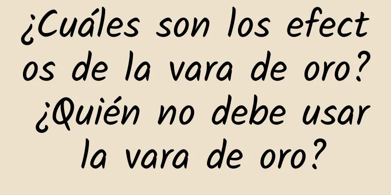 ¿Cuáles son los efectos de la vara de oro? ¿Quién no debe usar la vara de oro?