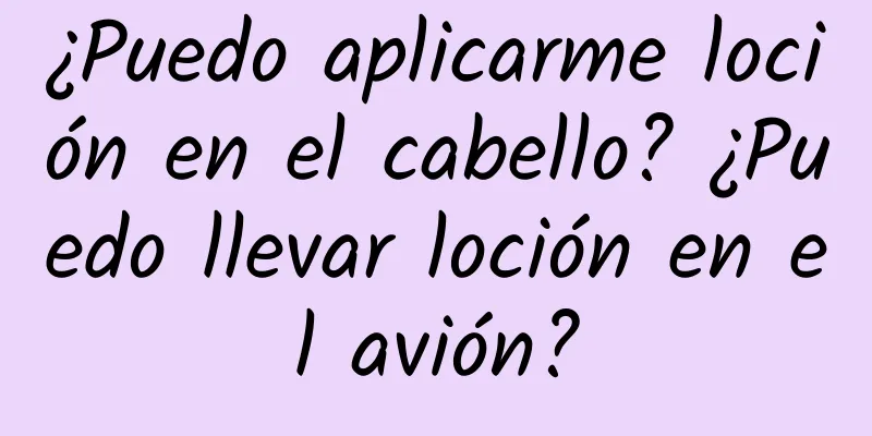 ¿Puedo aplicarme loción en el cabello? ¿Puedo llevar loción en el avión?