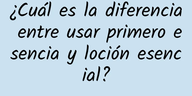 ¿Cuál es la diferencia entre usar primero esencia y loción esencial?