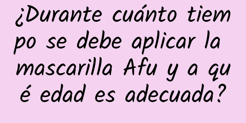 ¿Durante cuánto tiempo se debe aplicar la mascarilla Afu y a qué edad es adecuada?