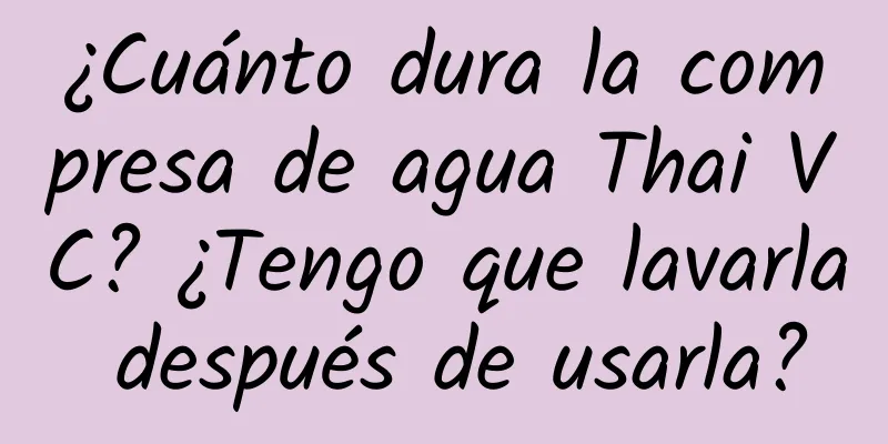 ¿Cuánto dura la compresa de agua Thai VC? ¿Tengo que lavarla después de usarla?