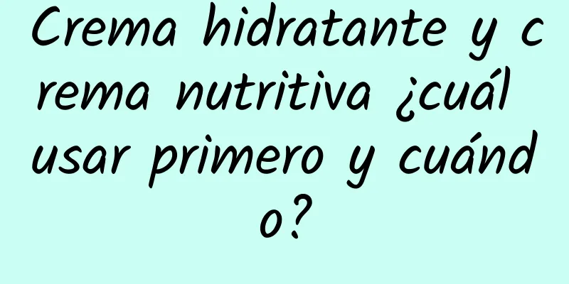 Crema hidratante y crema nutritiva ¿cuál usar primero y cuándo?