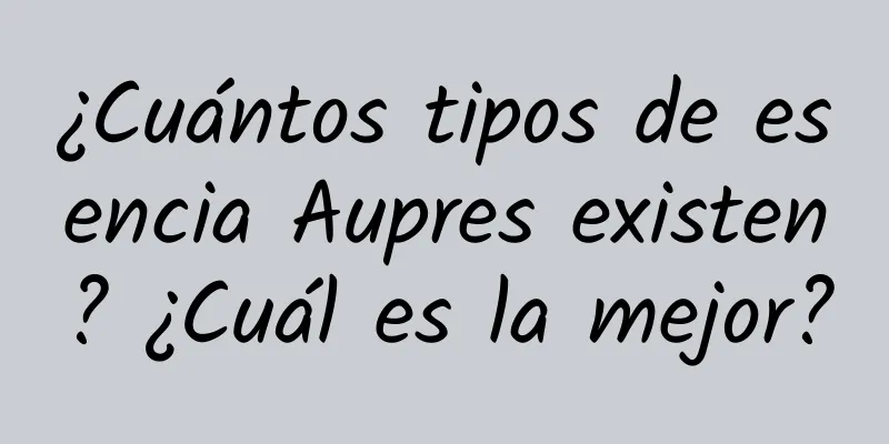 ¿Cuántos tipos de esencia Aupres existen? ¿Cuál es la mejor?