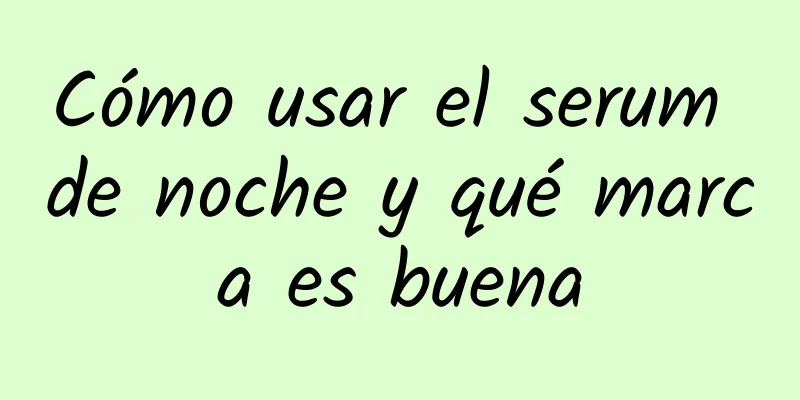 Cómo usar el serum de noche y qué marca es buena