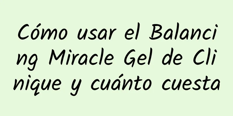 Cómo usar el Balancing Miracle Gel de Clinique y cuánto cuesta