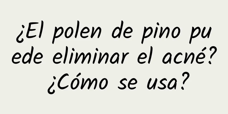 ¿El polen de pino puede eliminar el acné? ¿Cómo se usa?