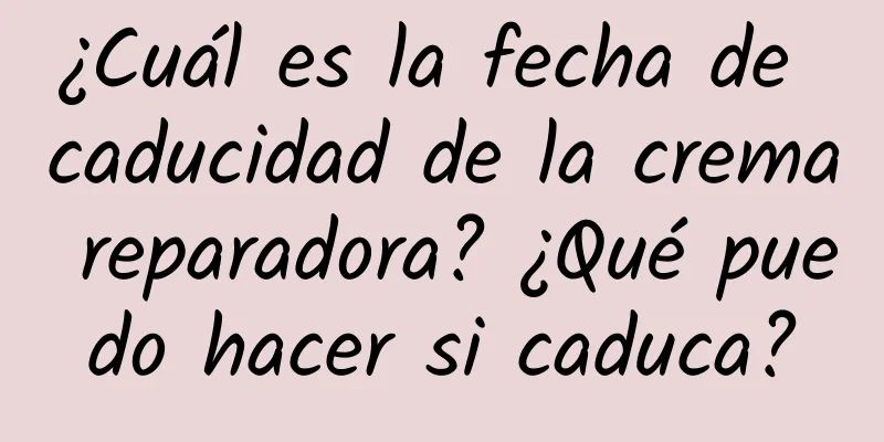 ¿Cuál es la fecha de caducidad de la crema reparadora? ¿Qué puedo hacer si caduca?