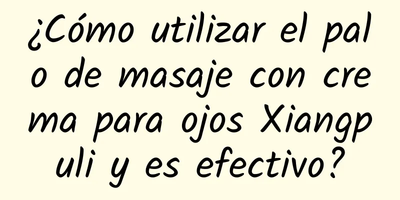 ¿Cómo utilizar el palo de masaje con crema para ojos Xiangpuli y es efectivo?