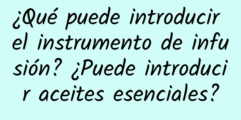 ¿Qué puede introducir el instrumento de infusión? ¿Puede introducir aceites esenciales?