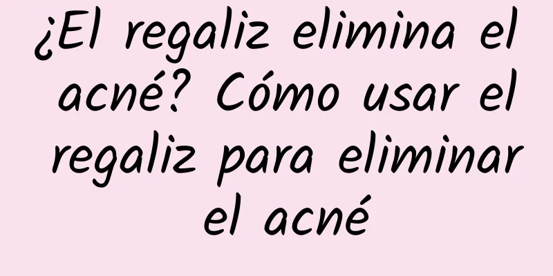 ¿El regaliz elimina el acné? Cómo usar el regaliz para eliminar el acné