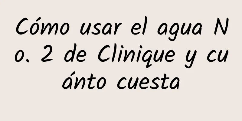 Cómo usar el agua No. 2 de Clinique y cuánto cuesta