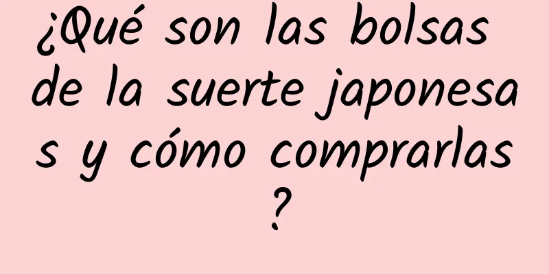 ¿Qué son las bolsas de la suerte japonesas y cómo comprarlas?