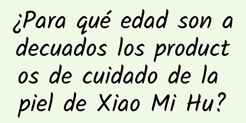 ¿Para qué edad son adecuados los productos de cuidado de la piel de Xiao Mi Hu?