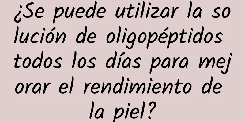 ¿Se puede utilizar la solución de oligopéptidos todos los días para mejorar el rendimiento de la piel?