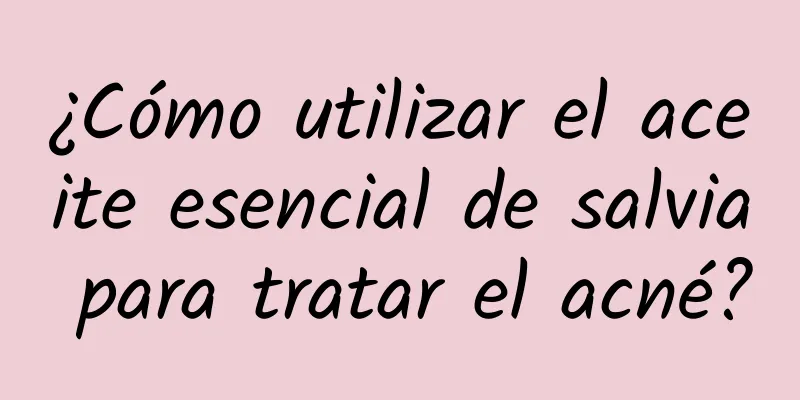 ¿Cómo utilizar el aceite esencial de salvia para tratar el acné?