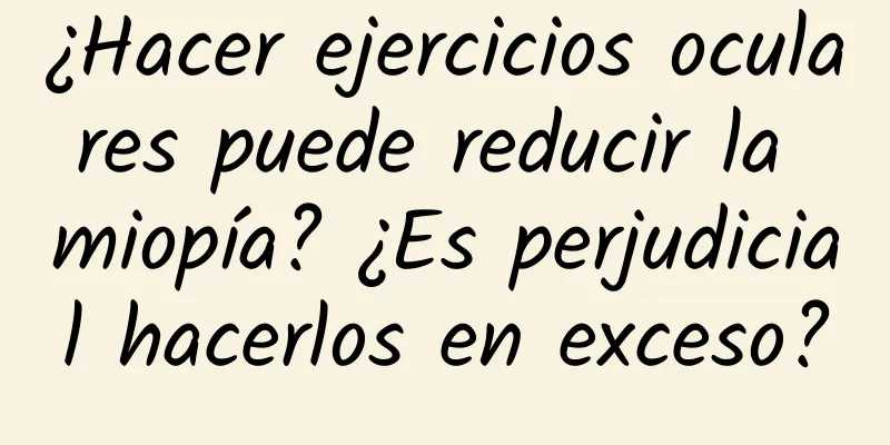 ¿Hacer ejercicios oculares puede reducir la miopía? ¿Es perjudicial hacerlos en exceso?