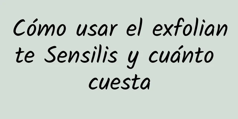 Cómo usar el exfoliante Sensilis y cuánto cuesta