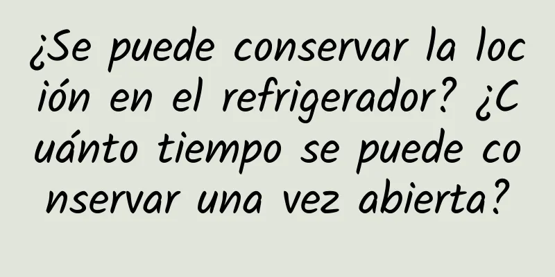 ¿Se puede conservar la loción en el refrigerador? ¿Cuánto tiempo se puede conservar una vez abierta?