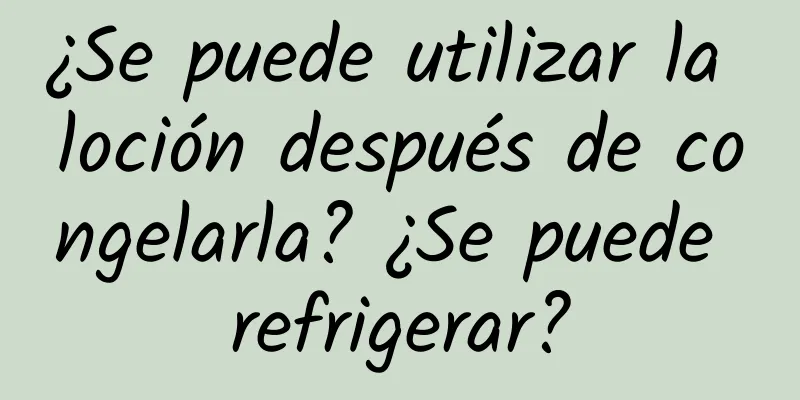 ¿Se puede utilizar la loción después de congelarla? ¿Se puede refrigerar?