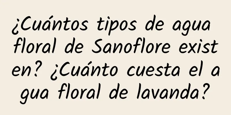 ¿Cuántos tipos de agua floral de Sanoflore existen? ¿Cuánto cuesta el agua floral de lavanda?