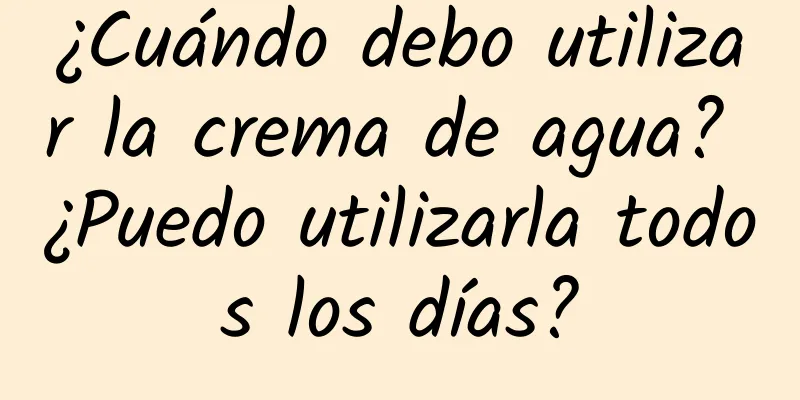 ¿Cuándo debo utilizar la crema de agua? ¿Puedo utilizarla todos los días?