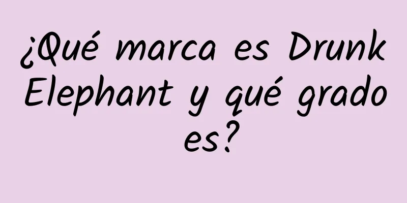 ¿Qué marca es DrunkElephant y qué grado es?