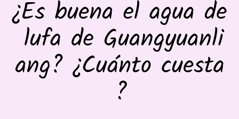 ¿Es buena el agua de lufa de Guangyuanliang? ¿Cuánto cuesta?