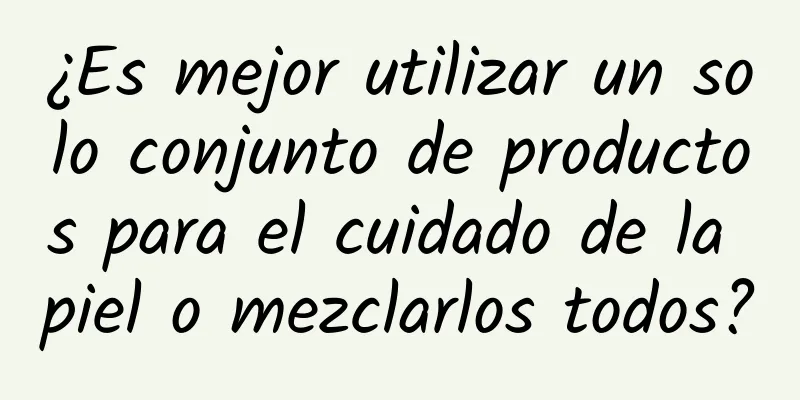 ¿Es mejor utilizar un solo conjunto de productos para el cuidado de la piel o mezclarlos todos?