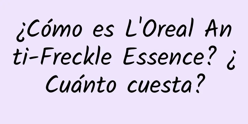 ¿Cómo es L'Oreal Anti-Freckle Essence? ¿Cuánto cuesta?